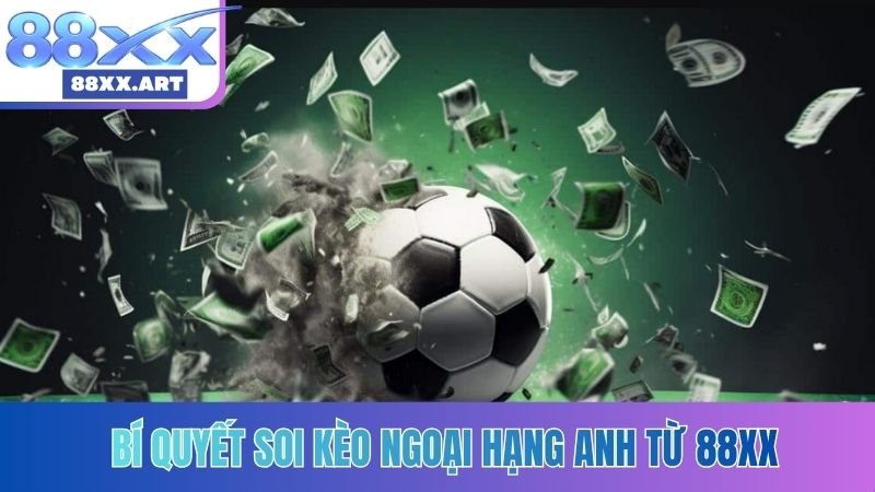 Bí quyết soi kèo Ngoại Hạng Anh từ 88XX
