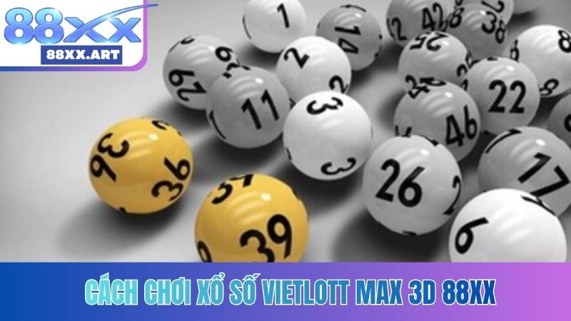 Cách chơi xổ số Vietlott Max 3D 88XX