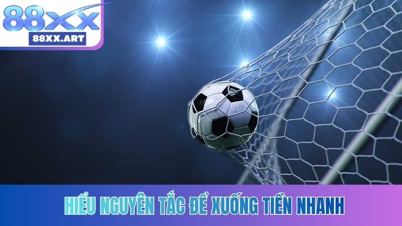 Hiểu nguyên tắc để xuống tiền nhanh