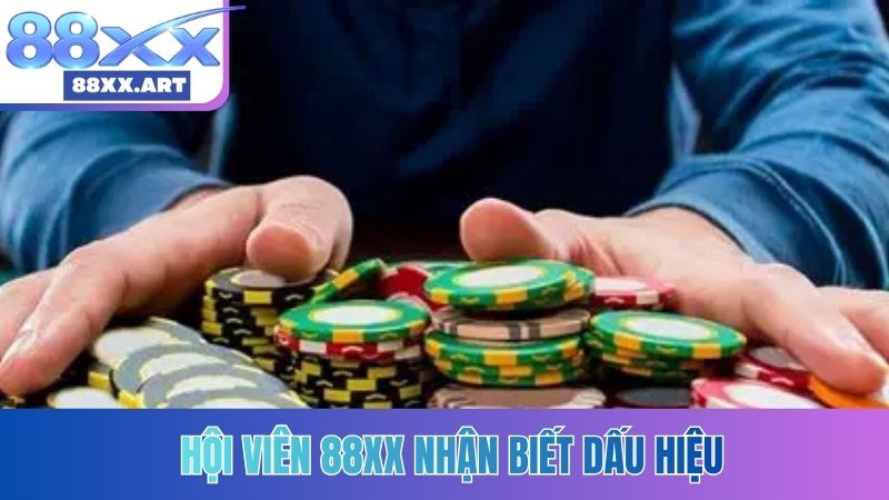Hội viên 88XX nhận biết dấu hiệu