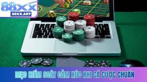 Mẹo kiểm soát cảm xúc khi cá cược
