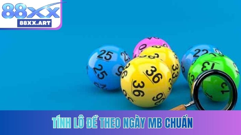 Tính lô đề theo ngày MB chuẩn